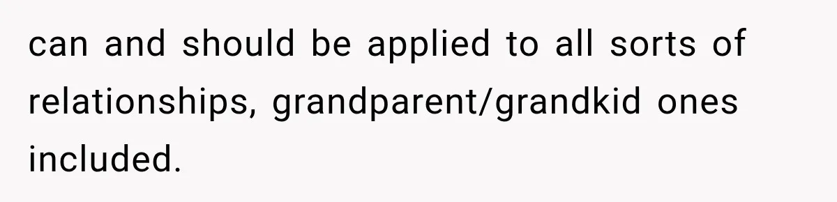can and should be applied to all sorts of relationships, grandparent/grandkid ones included.