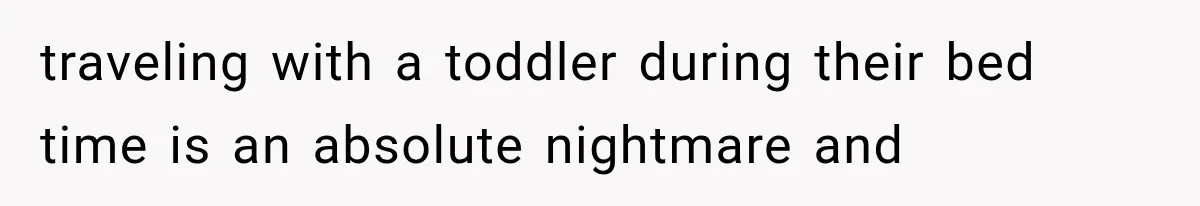traveling with a toddler during their bed time is an absolute nightmare and