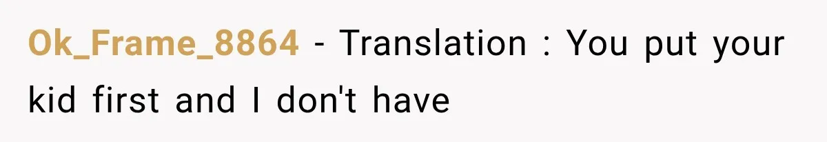 Ok_Frame_8864 − Translation : You put your kid first and I don't have