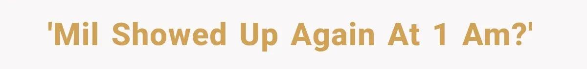 'MIL showed up again at 1 AM?'