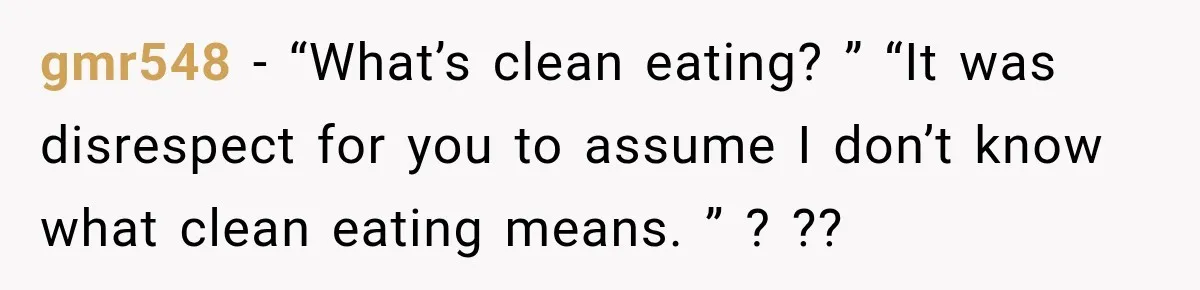 gmr548 − “What’s clean eating? ” “It was disrespect for you to assume I don’t know what clean eating means. ” ? ??