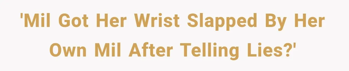 'MIL got her wrist slapped by her own MIL after telling lies?'