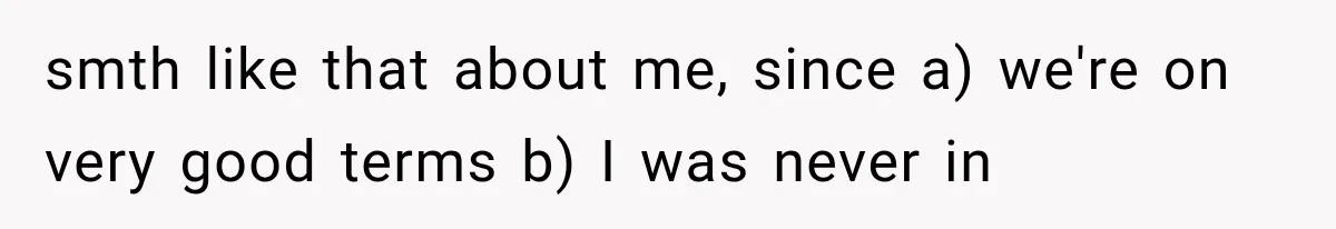 smth like that about me, since a) we're on very good terms b) I was never in