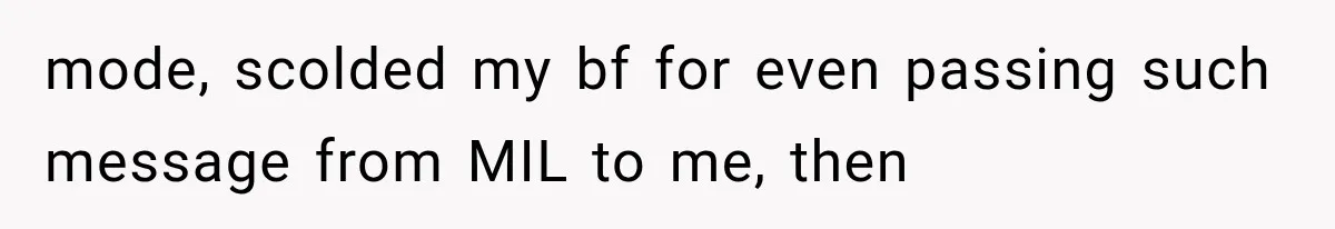 mode, scolded my bf for even passing such message from MIL to me, then