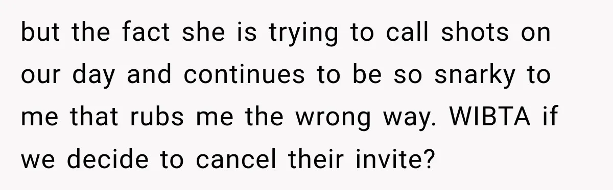 but the fact she is trying to call shots on our day and continues to be so snarky to me that rubs me the wrong way. WIBTA if we decide...