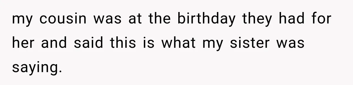 my cousin was at the birthday they had for her and said this is what my sister was saying.