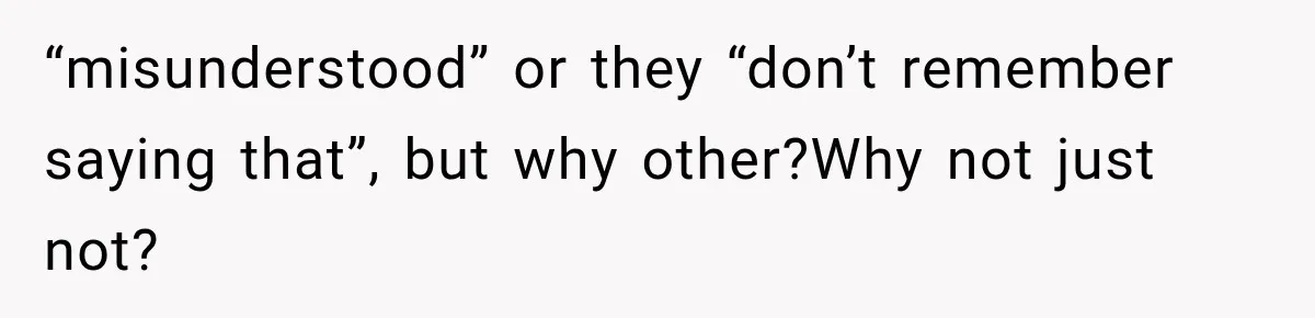 “misunderstood” or they “don’t remember saying that”, but why other?Why not just not?