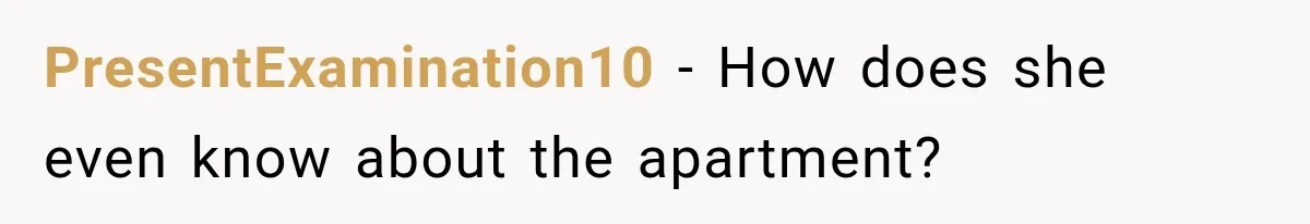 PresentExamination10 − How does she even know about the apartment?