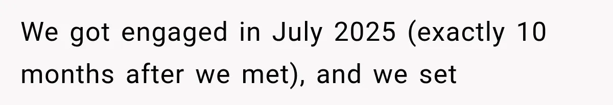 We got engaged in July 2025 (exactly 10 months after we met), and we set