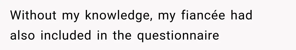 Without my knowledge, my fiancée had also included in the questionnaire