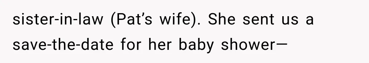 sister-in-law (Pat’s wife). She sent us a save-the-date for her baby shower—