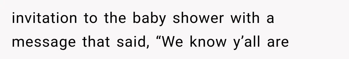 invitation to the baby shower with a message that said, “We know y’all are