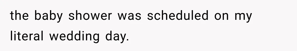 the baby shower was scheduled on my literal wedding day.