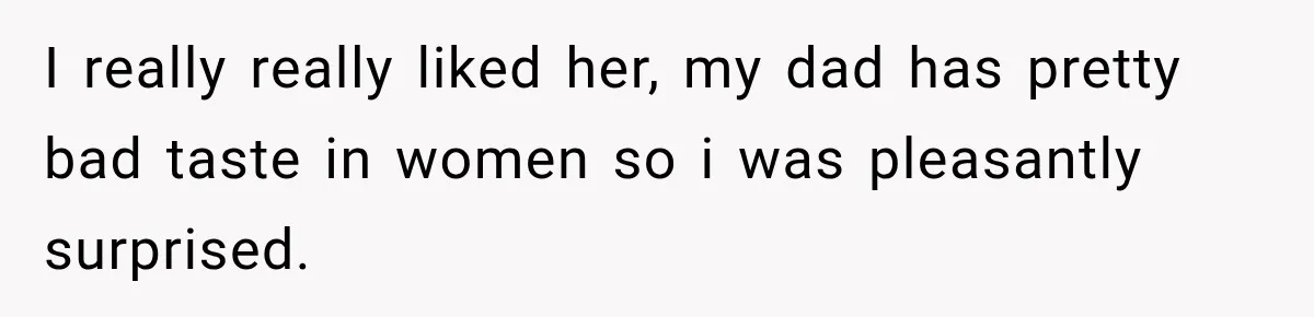 Woman Called His Family Horrible Things, But Still Wanted Their Paid Vacation Spot I really really liked her, my dad has pretty bad taste in women so i was pleasantly surprised.