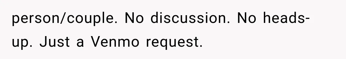 person/couple. No discussion. No heads-up. Just a Venmo request.