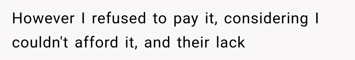 However I refused to pay it, considering I couldn't afford it, and their lack