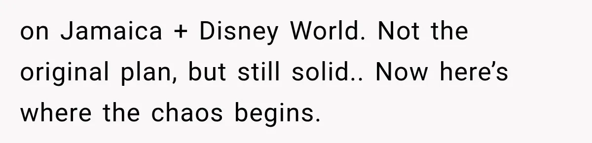 on Jamaica + Disney World. Not the original plan, but still solid.. Now here’s where the chaos begins.