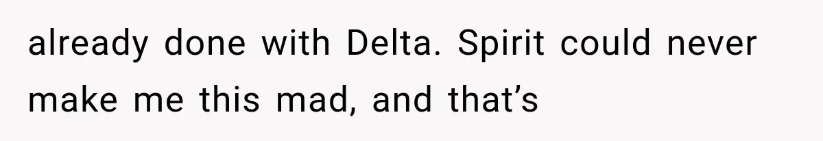 already done with Delta. Spirit could never make me this mad, and that’s
