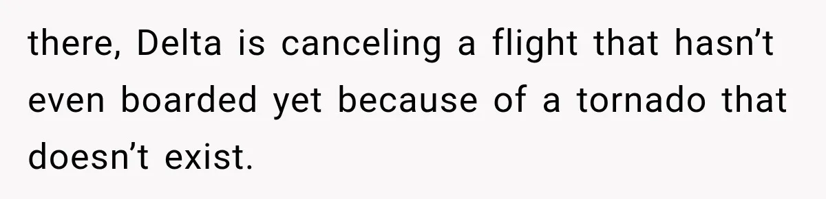 there, Delta is canceling a flight that hasn’t even boarded yet because of a tornado that doesn’t exist.