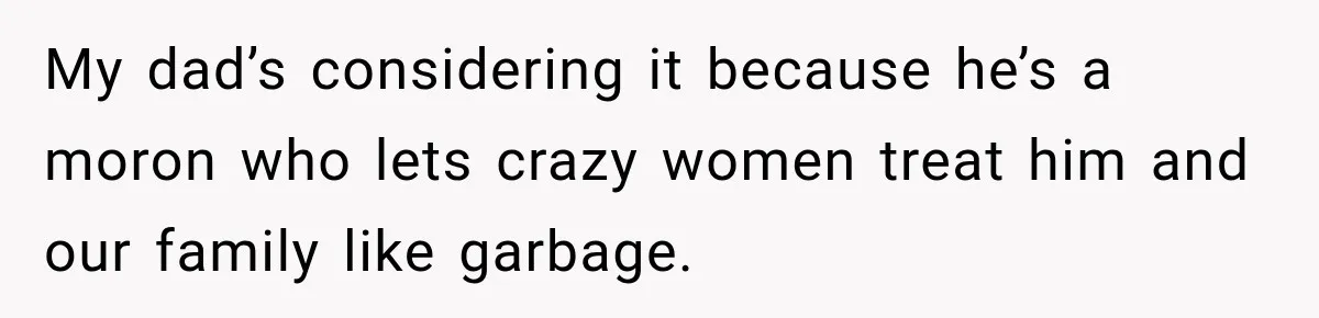 Woman Called His Family Horrible Things, But Still Wanted Their Paid Vacation Spot My dad’s considering it because he’s a moron who lets crazy women treat him and our family like garbage.