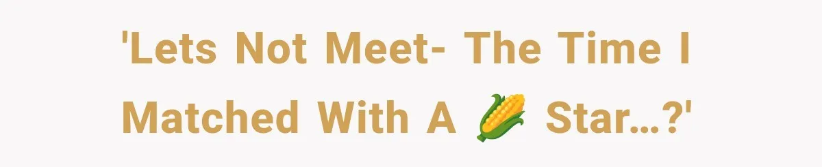 'Lets Not Meet- The time I matched with a 🌽 star…?'