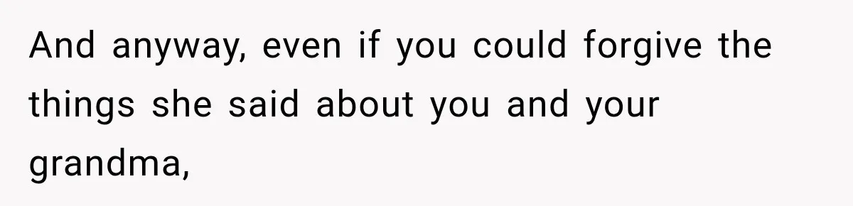 Woman Called His Family Horrible Things, But Still Wanted Their Paid Vacation Spot And anyway, even if you could forgive the things she said about you and your grandma,