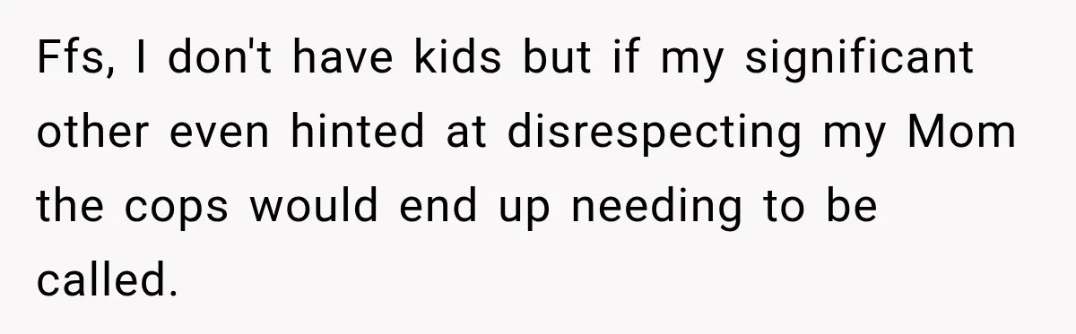 Woman Called His Family Horrible Things, But Still Wanted Their Paid Vacation Spot Ffs, I don't have kids but if my significant other even hinted at disrespecting my Mom the cops would end up needing to be called.