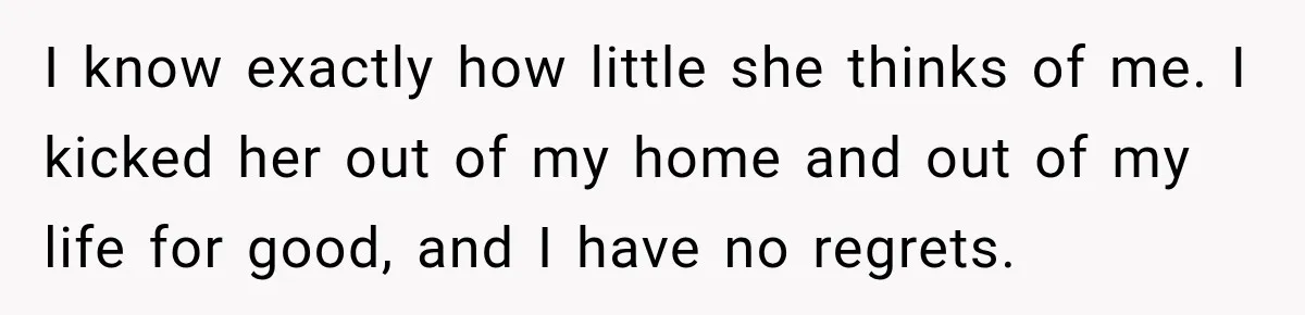 Woman Called His Family Horrible Things, But Still Wanted Their Paid Vacation Spot I know exactly how little she thinks of me. I kicked her out of my home and out of my life for good, and I have no regrets.