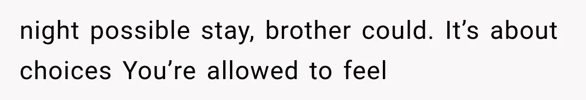 night possible stay, brother could. It’s about choices You’re allowed to feel