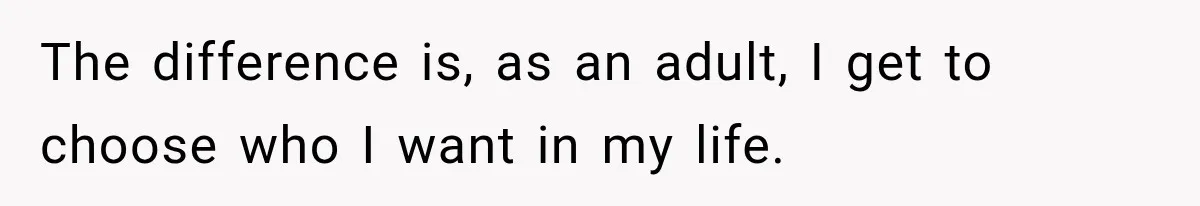 Woman Called His Family Horrible Things, But Still Wanted Their Paid Vacation Spot The difference is, as an adult, I get to choose who I want in my life.