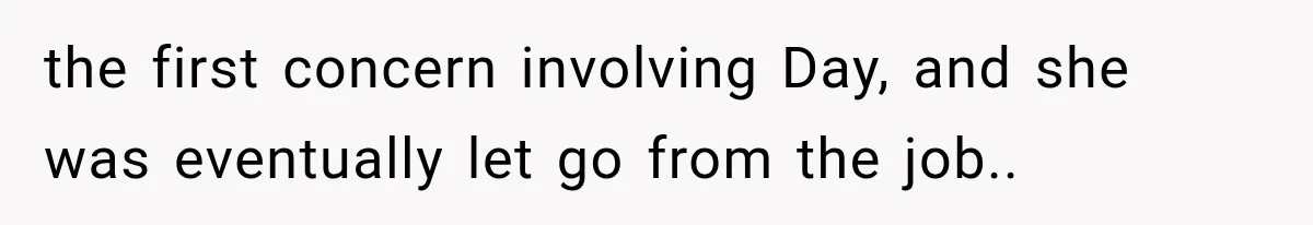 the first concern involving Day, and she was eventually let go from the job..
