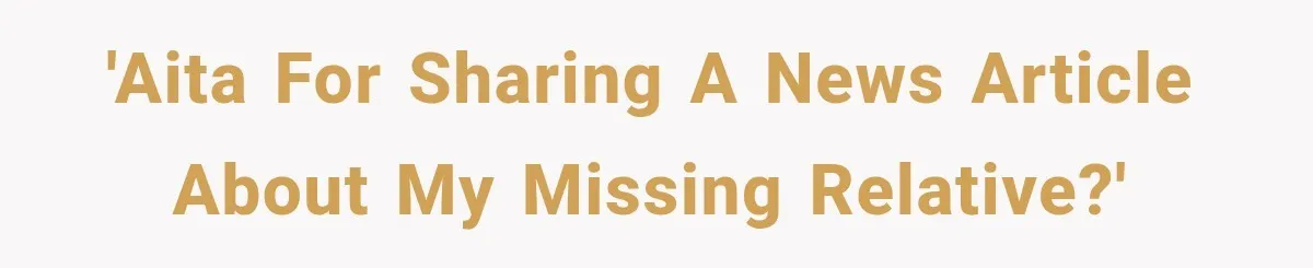 'AITA for sharing a news article about my missing relative?'