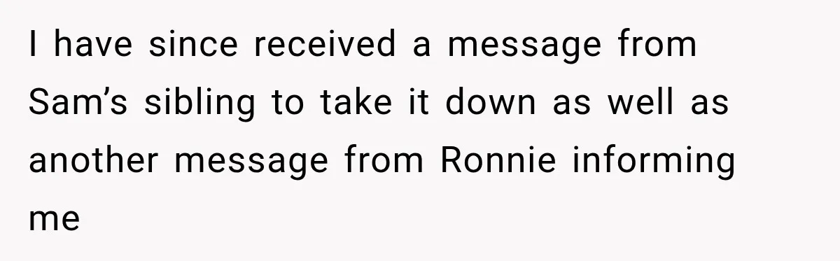 I have since received a message from Sam’s sibling to take it down as well as another message from Ronnie informing me