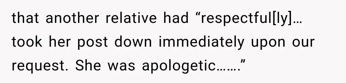that another relative had “respectful[ly]…took her post down immediately upon our request. She was apologetic…….”