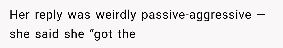 Her reply was weirdly passive-aggressive — she said she “got the