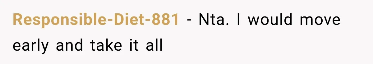 Responsible-Diet-881 − Nta. I would move early and take it all