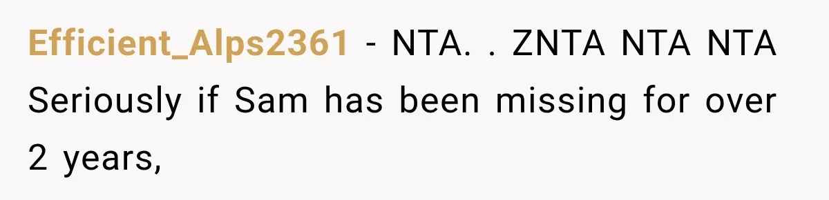 Efficient_Alps2361 − NTA. . ZNTA NTA NTA Seriously if Sam has been missing for over 2 years,