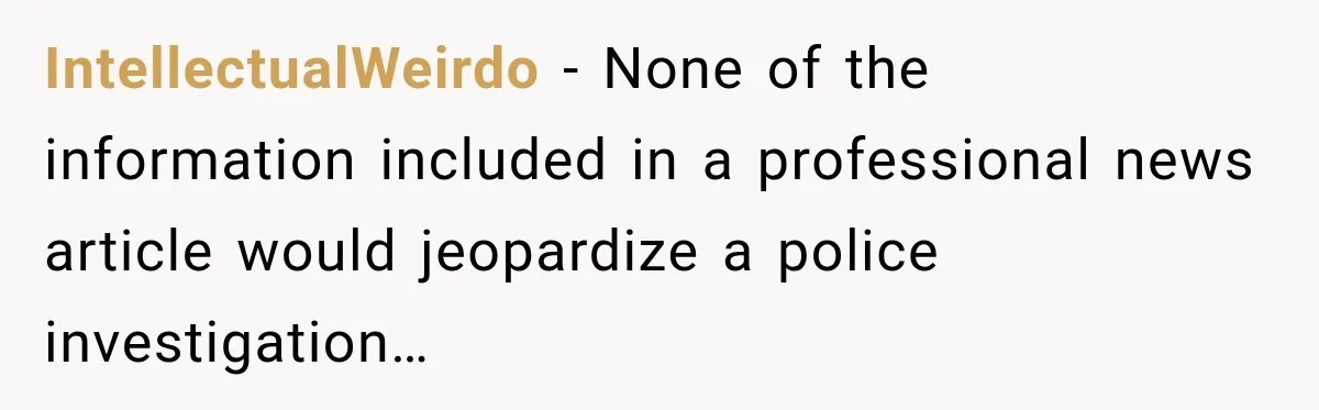 IntellectualWeirdo − None of the information included in a professional news article would jeopardize a police investigation…