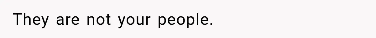 They are not your people.