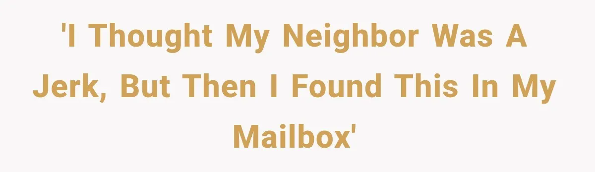 'I Thought My Neighbor Was a Jerk, But Then I Found This in My Mailbox'
