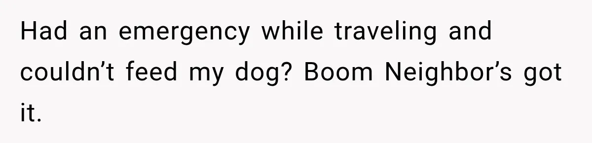 Had an emergency while traveling and couldn’t feed my dog? Boom Neighbor’s got it.