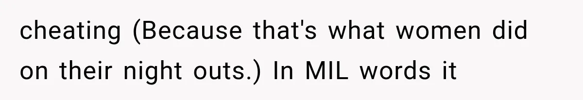 cheating (Because that's what women did on their night outs.) In MIL words it