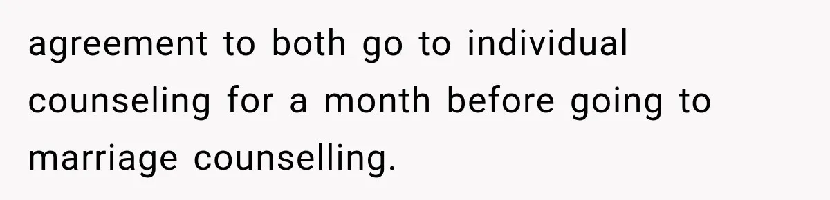 agreement to both go to individual counseling for a month before going to marriage counselling.