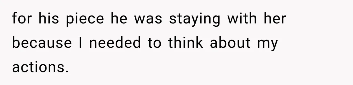 for his piece he was staying with her because I needed to think about my actions.