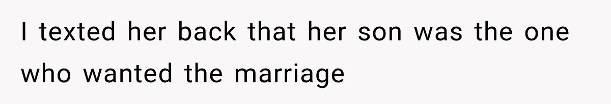 I texted her back that her son was the one who wanted the marriage