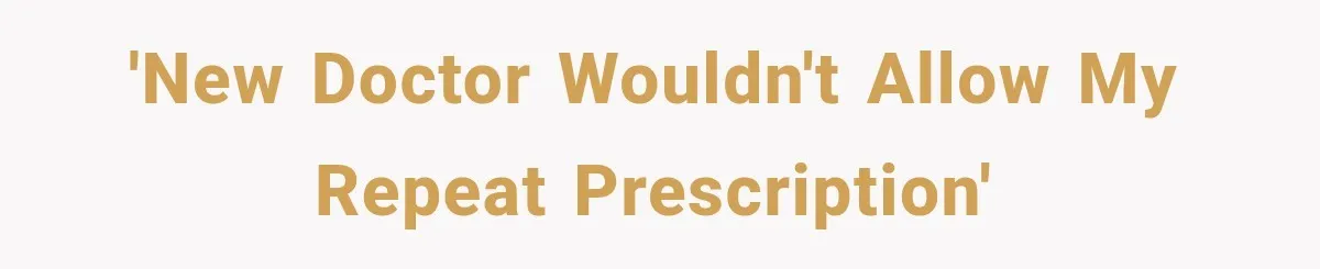 Doctor Refused Her Life-Saving Prescription, Until She Asked Him to Sign His Decision 'New doctor wouldn't allow my repeat prescription'