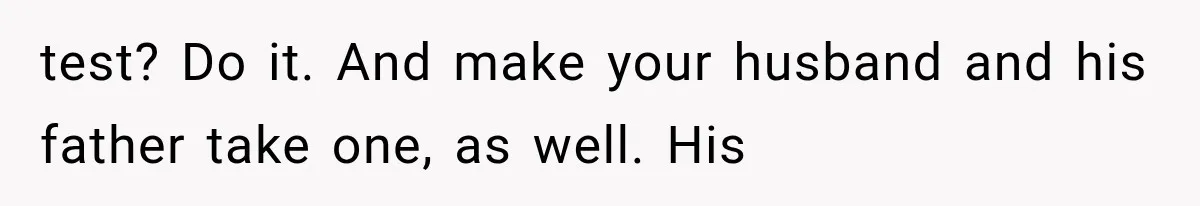 test? Do it. And make your husband and his father take one, as well. His