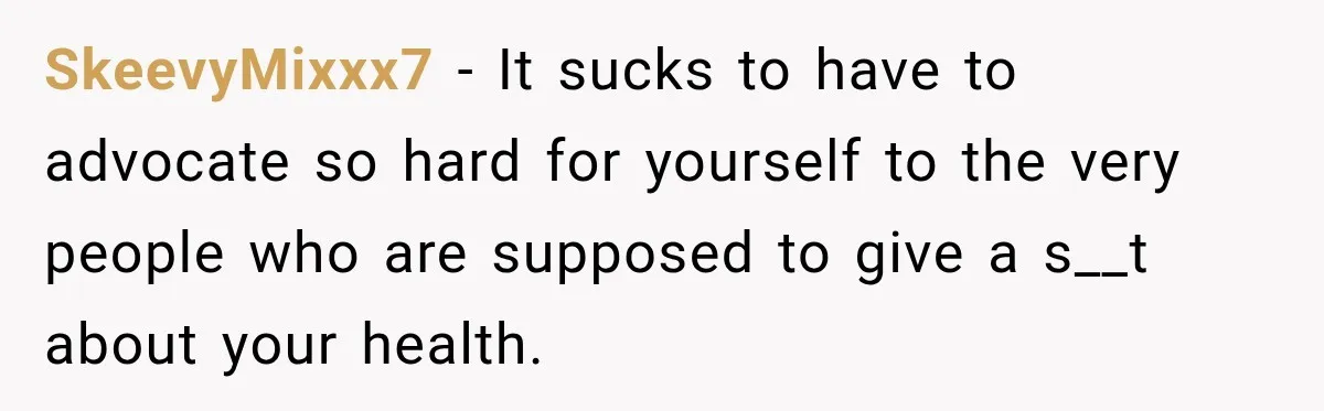 Doctor Refused Her Life-Saving Prescription, Until She Asked Him to Sign His Decision SkeevyMixxx7 − It sucks to have to advocate so hard for yourself to the very people who are supposed to give a s__t about your health.