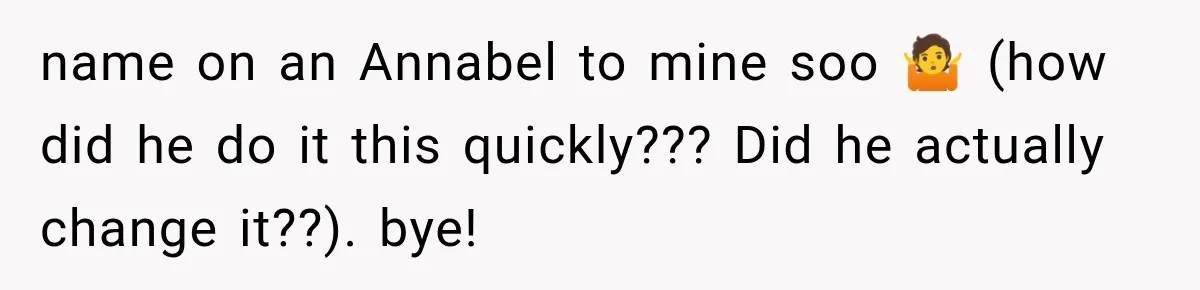 name on an Annabel to mine soo 🤷 (how did he do it this quickly??? Did he actually change it??). bye!