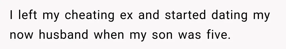 I left my cheating ex and started dating my now husband when my son was five.